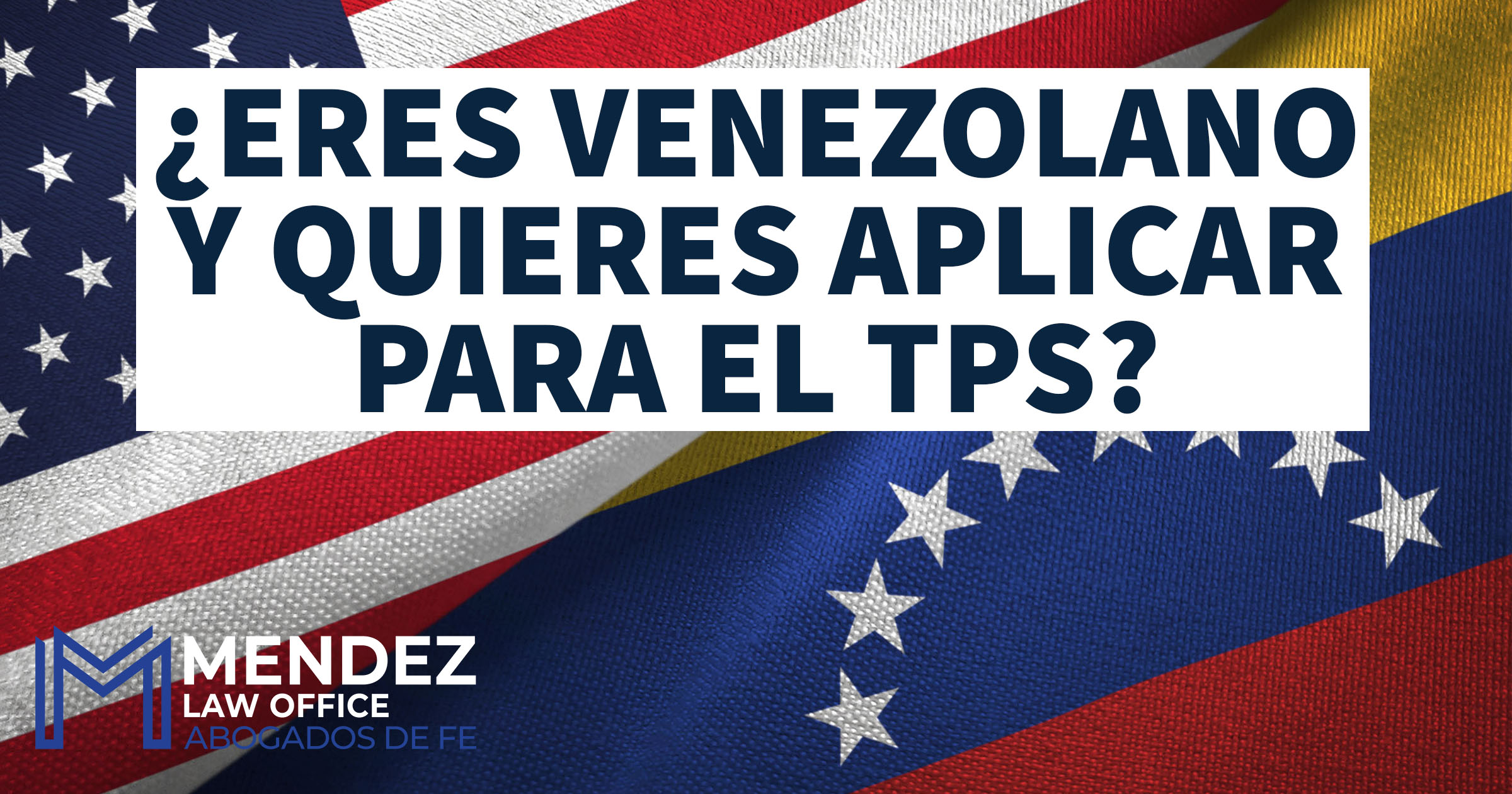 ¿Quieres aplicar al TPS para Venezolanos? Mendez Law Office